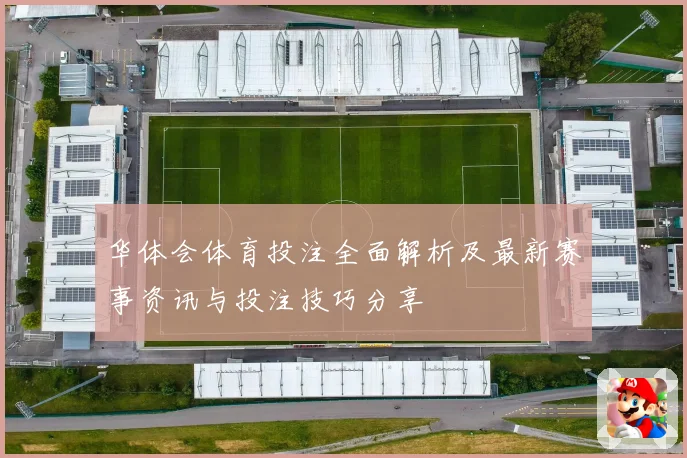 华体会体育投注全面解析及最新赛事资讯与投注技巧分享