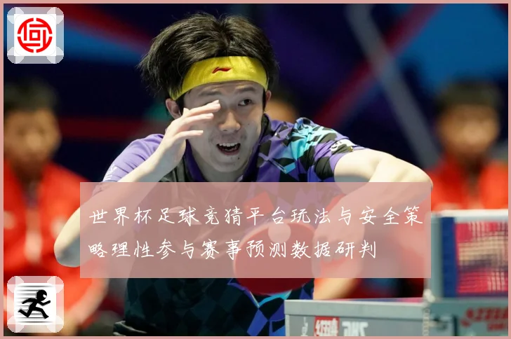 世界杯足球竞猜平台玩法与安全策略理性参与赛事预测数据研判