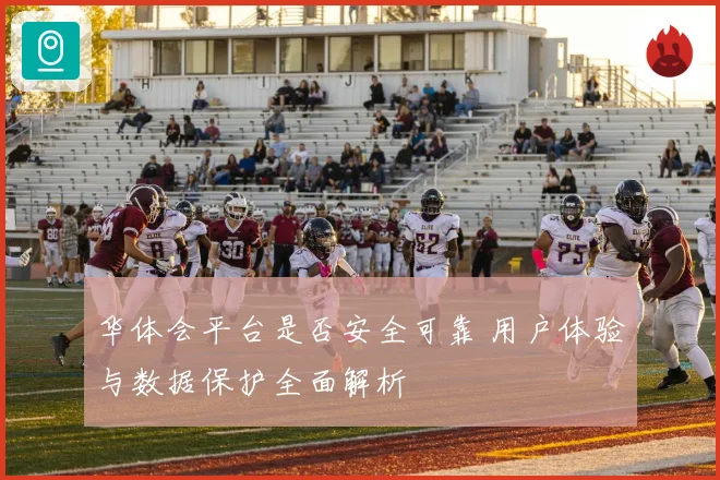 华体会平台是否安全可靠 用户体验与数据保护全面解析