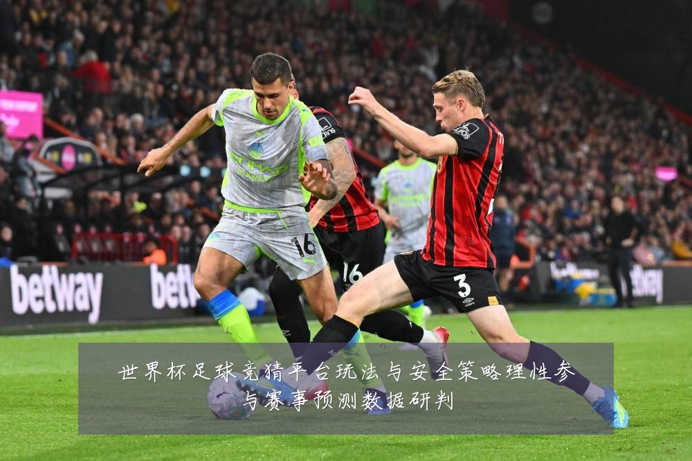 世界杯足球竞猜平台玩法与安全策略理性参与赛事预测数据研判